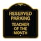 Signmission Reserved Parking-Teacher of Month, Black & Gold Aluminum Sign, 18" x 18", BG-1818-23142 A-DES-BG-1818-23142 - alternate 1
